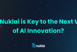 Why Nuklai is Key to the Next Wave of AI Innovation?