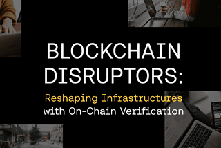 Blockchain Disruptors: Reshaping Infrastructures with On-Chain Verification