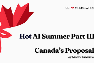 CCI Mooseworks: Hot AI Summer Pt. 3: Canada’s Proposal