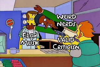 A much-used internet meme: Weird nerds jumping in to defend Elon Musk from valid criticism. The weird nerds here are represented by Apu from The Simpsons.