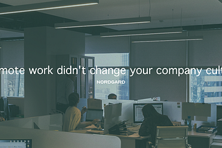 Remote work didn’t change your company culture