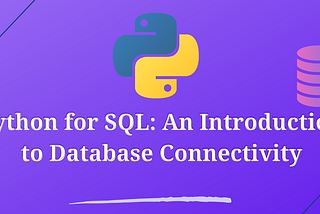 Python for SQL: An Introduction to Database Connectivity