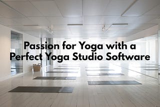 Passion for Yoga with a Perfect Yoga Studio Software