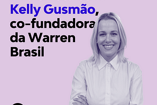Entrevista com Kelly Gusmão, co-fundadora da Warren Brasil