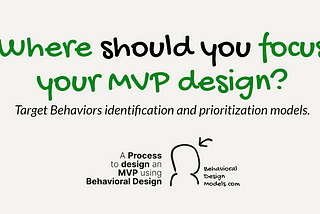 Behavioral Design Models — Where should you focus your MVP design?