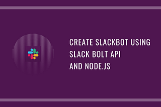 Create slackbot using slack bolt API and Node.js