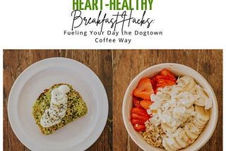 Heart-Healthy Breakfast Hacks: Fueling Your Day The Dogtown Coffee Way