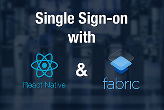 How to Single Sign-on with React Native and Fabric