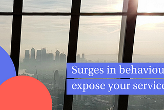 Surges in behaviours expose your service flaws