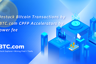 Unstuck Bitcoin Transactions by BTC.com CPFP Accelerators by lower fee