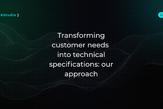 Transforming customer needs into technical specifications: our approach