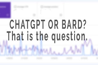 ChatGPT or Bard: That is the question.