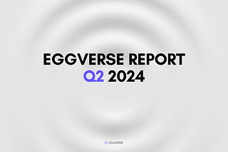 [EGG-REPORT] EGGVERSE Report Q2 2024