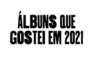 Álbuns que gostei em 2021
