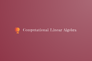 Computational Linear Algebra: Scalars, Vectors, Matrices and Tensors