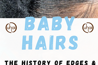 Baby Hairs: The History of Edges & Edge Control