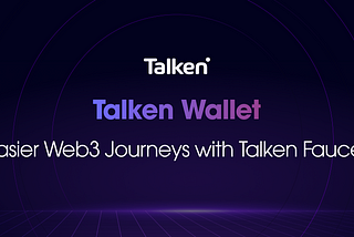 Talken Wallet: Easier Web3 Journeys with Talken Faucet