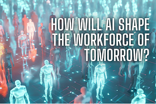 How Will AI Shape the Workforce of Tomorrow?