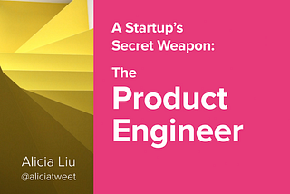 A Startup’s Secret Weapon: The Product Engineer