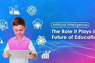 Artificial Intelligence — The role it plays in the future of education
