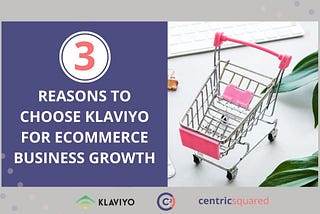 Three reasons to choose Klaviyo for eCommerce business growth