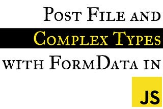 Post File and Complex Types with FormData in JS