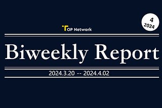 TOP Network Biweekly Report: March 20, 2024 -April 2, 2024