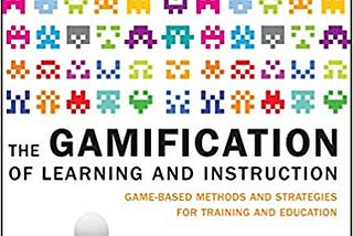 Gamification (6): The Gamification of Learning and Instruction