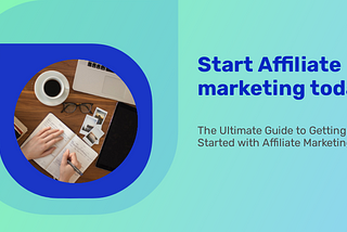 The Ultimate Guide to Getting Started with Affiliate Marketing.