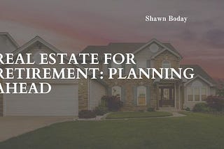 Real Estate for Retirement: Planning Ahead