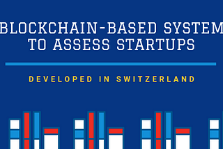 Blockchain-based system to assess startups developed in Switzerland