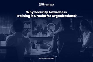 Why Security Awareness Training is Crucial for Organizations?