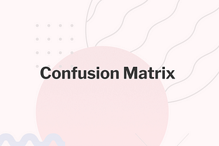 What Is the Confusion Matrix and How to Use It