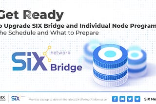 Get Ready to Upgrade SIX Bridge and Individual Node Program: The Schedule and What to Prepare