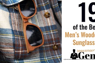 The 19 Absolute Best Wooden Sunglasses for Men (2021)