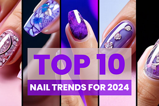 Top 10 Nail Trends for 2024: Be a Fashion Trailblazer!