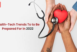 Five Health-Tech Trends To Be Prepared For In 2022 That Will Actually Make Your Life Better