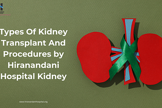 Types Of Kidney Transplant And Procedures by Hiranandani Hospital Kidney