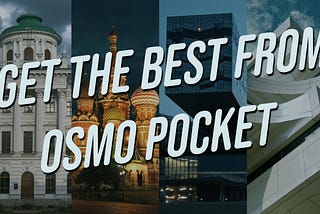 Get the best out of your OSMO Pocket