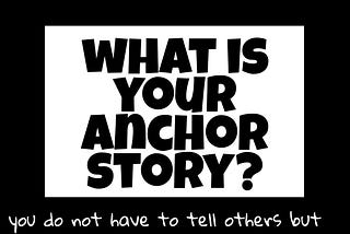 What is your anchor story?