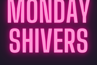 Monday Shivers