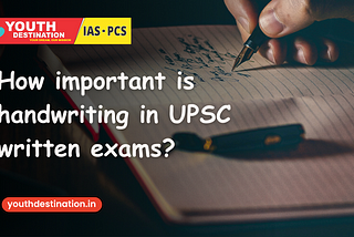 How important is handwriting in UPSC written exams?