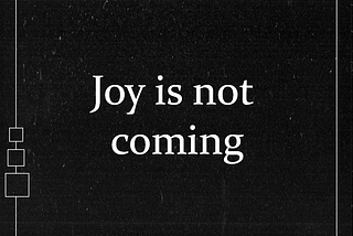 Joy Is Not Coming
