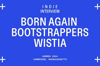 Born Again Bootstrappers w/ Wistia