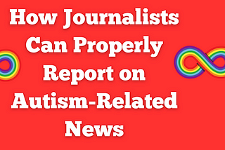 How Journalists Can Properly Report on Autism-Related News