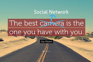 The Best Social Network is the one you have with you