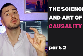 The Science and Art of Causality (part 2)