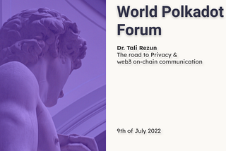 The Road to Privacy & Web3 on-chain Communication, 2022 Polkadot Forum transcript