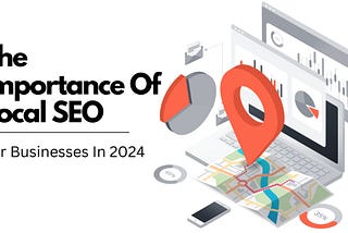 The Importance Of Local SEO For Businesses In 2024