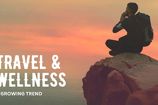 Travel and Wellness: A Growing Trend